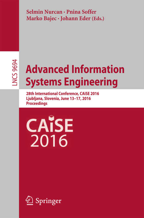 Book cover of Advanced Information Systems Engineering: 28th International Conference, CAiSE 2016, Ljubljana, Slovenia, June 13-17, 2016. Proceedings (Lecture Notes in Computer Science #9694)