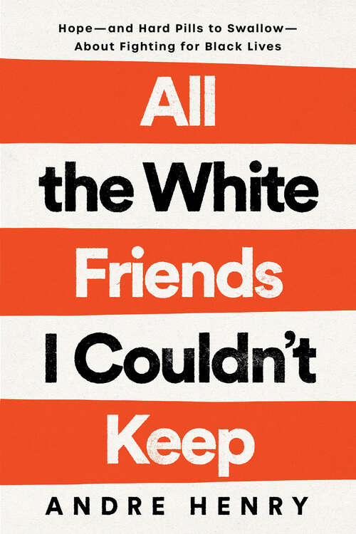 Book cover of All the White Friends I Couldn't Keep: Hope--and Hard Pills to Swallow--About Fighting for Black Lives