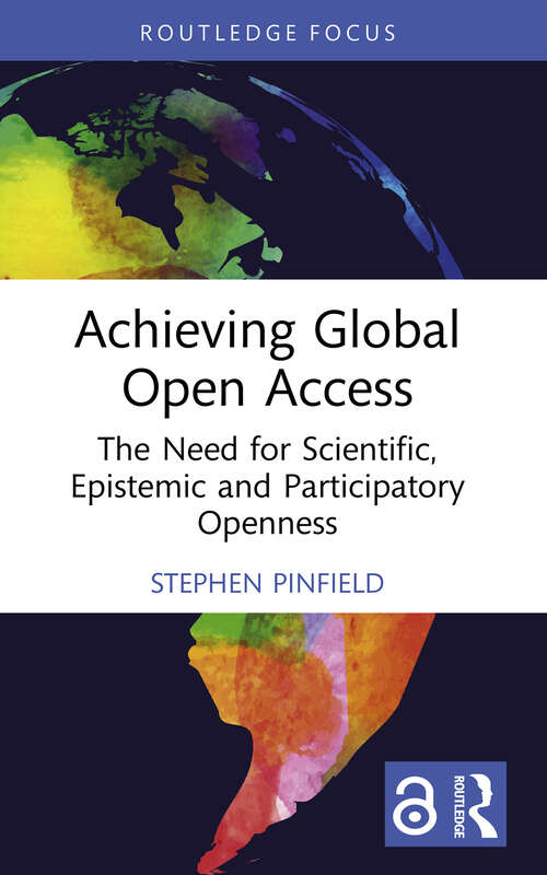 Book cover of Achieving Global Open Access: The Need for Scientific, Epistemic and Participatory Openness (Routledge Critical Studies on Open Access)