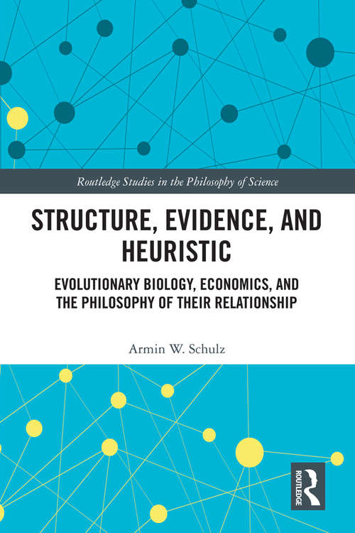 Book cover of Structure, Evidence, and Heuristic: Evolutionary Biology, Economics, and the Philosophy of Their Relationship (Routledge Studies in the Philosophy of Science)