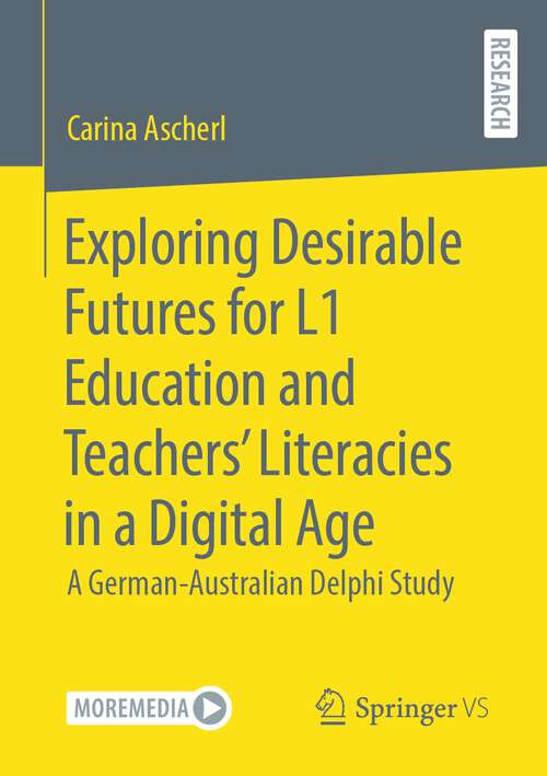 Book cover of Exploring Desirable Futures for L1 Education and Teachers’ Literacies in a Digital Age: A German-Australian Delphi Study (1st ed. 2022)