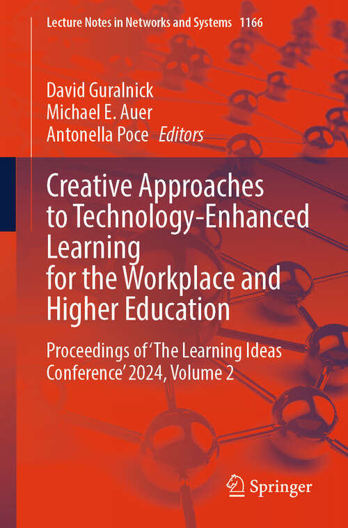 Book cover of Creative Approaches to Technology-Enhanced Learning for the Workplace and Higher Education: Proceedings of ‘The Learning Ideas Conference’ 2024, Volume 2 (Lecture Notes in Networks and Systems #1166)