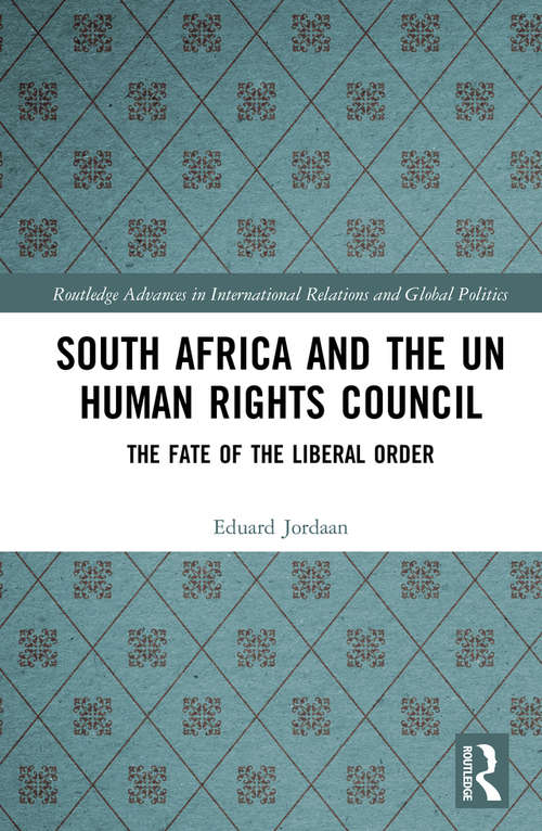 Book cover of South Africa and the UN Human Rights Council: The Fate of the Liberal Order (Routledge Advances in International Relations and Global Politics)