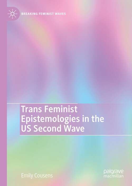 Book cover of Trans Feminist Epistemologies in the US Second Wave (1st ed. 2023) (Breaking Feminist Waves)