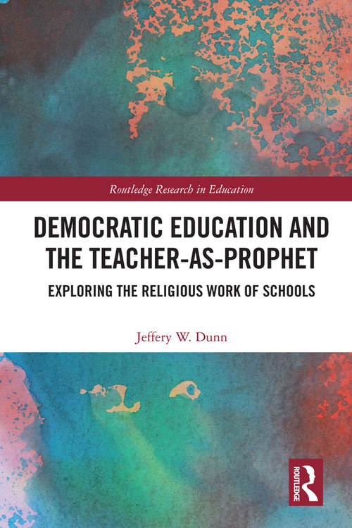 Book cover of Democratic Education and the Teacher-As-Prophet: Exploring the Religious Work of Schools (Routledge Research in Education #24)