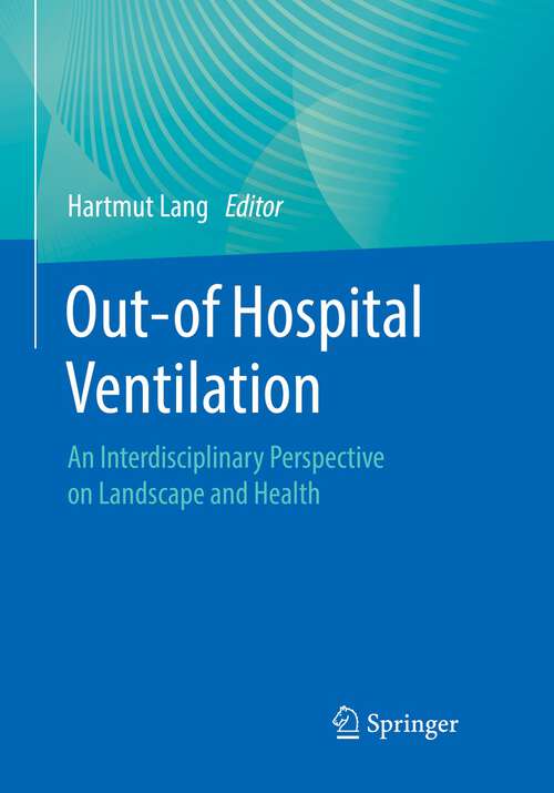 Book cover of Out-of Hospital Ventilation: An Interdisciplinary Perspective on Landscape and Health (1st ed. 2023)