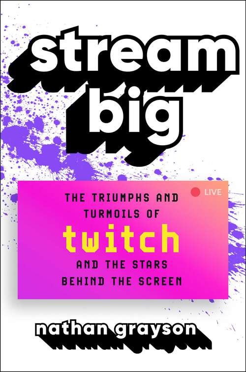 Book cover of Stream Big: The Triumphs and Turmoils of Twitch and the Stars Behind the Screen