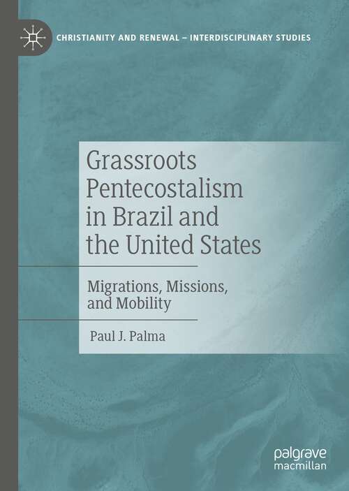 Book cover of Grassroots Pentecostalism in Brazil and the United States: Migrations, Missions, and Mobility (1st ed. 2022) (Christianity and Renewal - Interdisciplinary Studies)