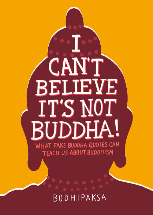 Book cover of I Can't Believe It's Not Buddha!: What Fake Buddha Quotes Can Teach Us About Buddhism