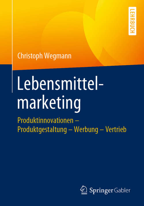 Book cover of Lebensmittelmarketing: Produktinnovationen – Produktgestaltung – Werbung – Vertrieb (1. Aufl. 2020)