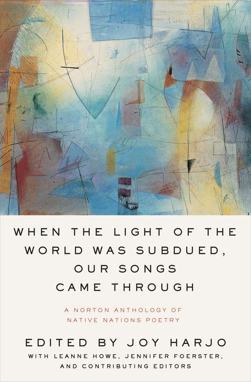 Book cover of When the Light of the World Was Subdued, Our Songs Came Through: A Norton Anthology Of Native Nations Poetry