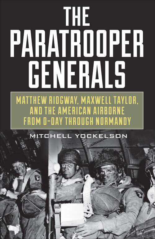 Book cover of The Paratrooper Generals: Matthew Ridgway, Maxwell Taylor, and the American Airborne from D-Day through Normandy