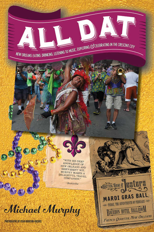 Book cover of All Dat New Orleans: Eating, Drinking, Listening To Music, Exploring, And Celebrating In The Crescent City