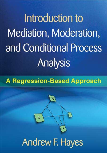 Book cover of Introduction to Mediation, Moderation, and Conditional Process Analysis: A Regression-Based Approach (Methodology in the social sciences)