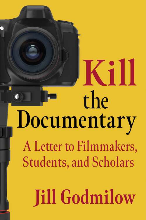 Book cover of Kill the Documentary: A Letter to Filmmakers, Students, and Scholars (Investigating Visible Evidence: New Challenges for Documentary)