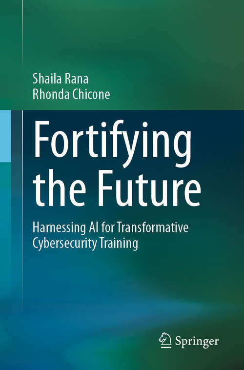 Book cover of Fortifying the Future: Harnessing AI for Transformative Cybersecurity Training