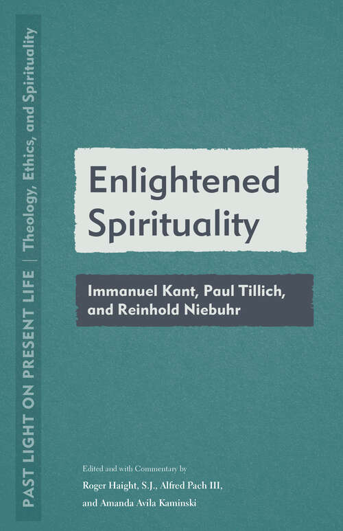 Book cover of Enlightened Spirituality: Immanuel Kant, Paul Tillich, and Reinhold Niebuhr (1) (Past Light on Present Life: Theology, Ethics, and Spirituality)