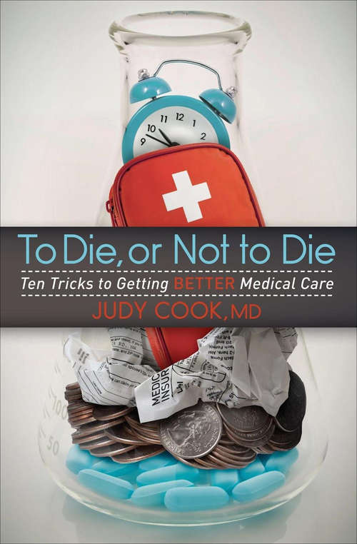 Book cover of To Die, or Not to Die: Ten Tricks to Getting Better Medical Care