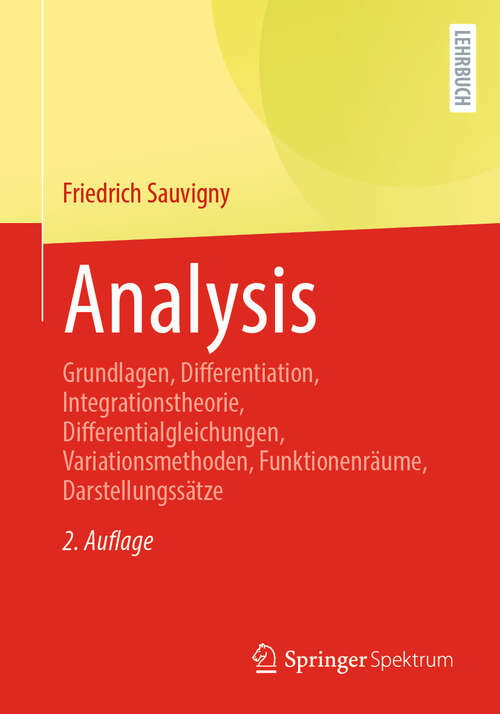 Book cover of Analysis: Grundlagen, Differentiation, Integrationstheorie, Differentialgleichungen, Variationsmethoden, Funktionenräume, Darstellungssätze (2. Auflage 2024)