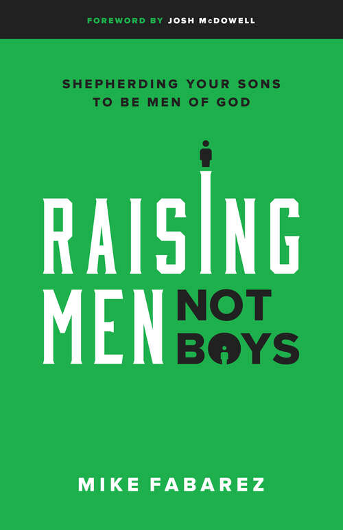 Book cover of Raising Men, Not Boys: Shepherding Your Sons to be Men of God