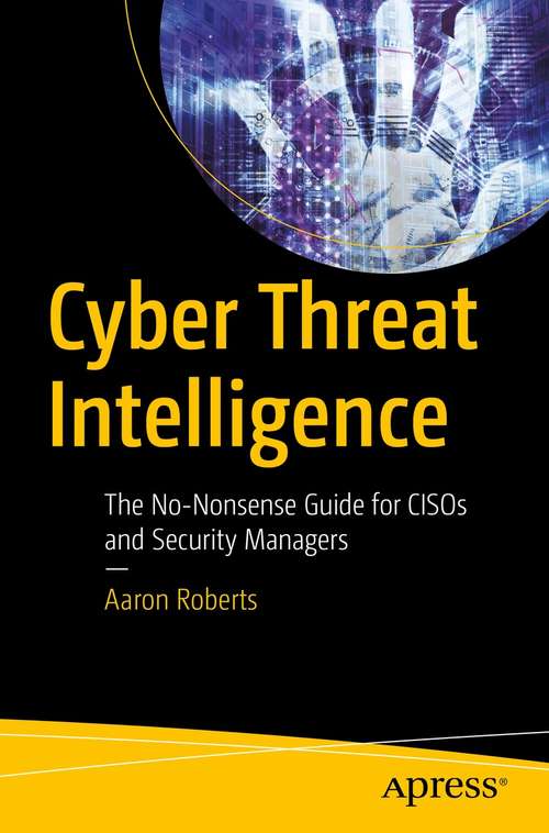 Book cover of Cyber Threat Intelligence: The No-Nonsense Guide for CISOs and Security Managers (1st ed.)