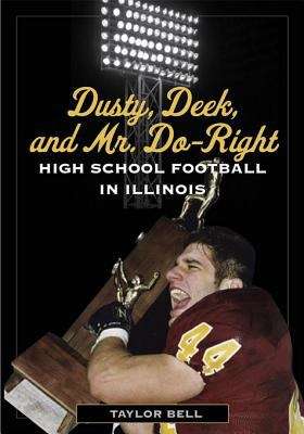 Book cover of Dusty, Deek, and Mr. Do-Right: High School Football in Illinois