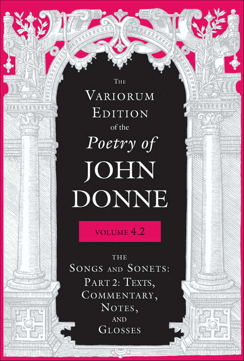 Book cover of The Variorum Edition of the Poetry of John Donne, Volume 4.2: The Songs and Sonets (The Variorum Edition of the Poetry of John Donne)