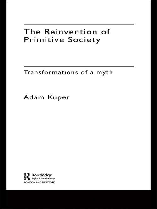 Book cover of The Reinvention of Primitive Society: Transformations of a Myth (2) (Routledge Classic Texts In Anthropology Ser.)