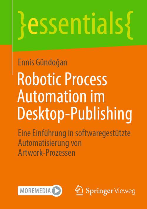 Book cover of Robotic Process Automation im Desktop-Publishing: Eine Einführung in softwaregestützte Automatisierung von Artwork-Prozessen (1. Aufl. 2022) (essentials)