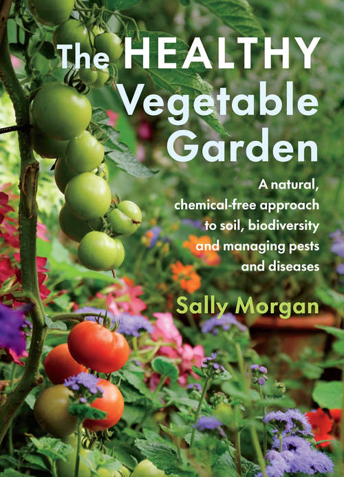 Book cover of The Healthy Vegetable Garden: A natural, chemical-free approach to soil, biodiversity and managing pests and diseases