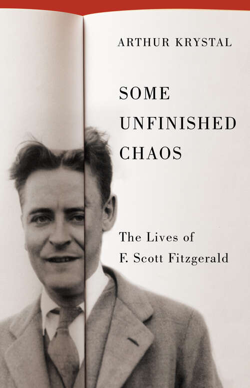 Book cover of Some Unfinished Chaos: The Lives of F. Scott Fitzgerald