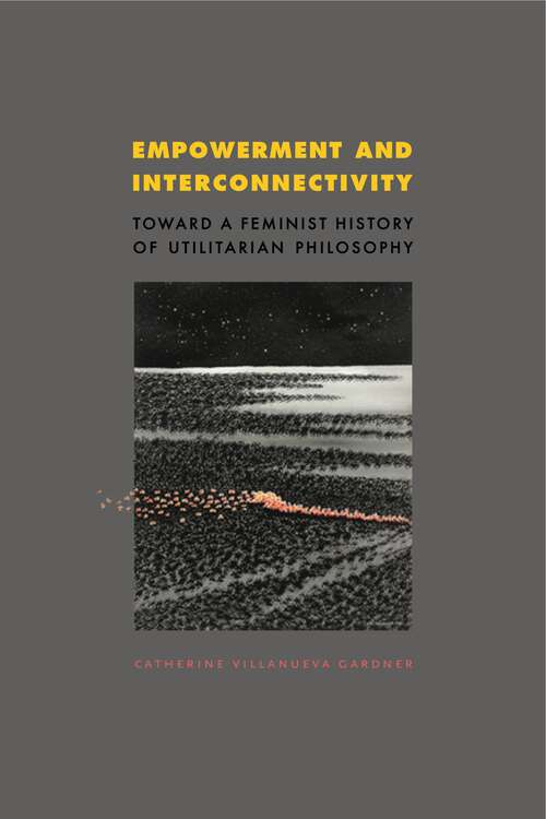 Book cover of Empowerment and Interconnectivity: Toward a Feminist History of Utilitarian Philosophy