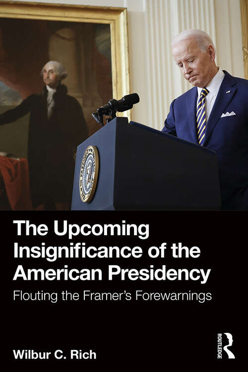 Book cover of The Upcoming Insignificance of the American Presidency: Flouting the Framer's Forewarnings