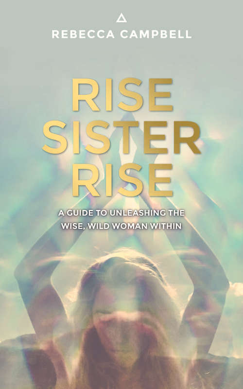 Book cover of Rise Sister Rise: A Guide to Unleashing the Wise, Wild Woman Within