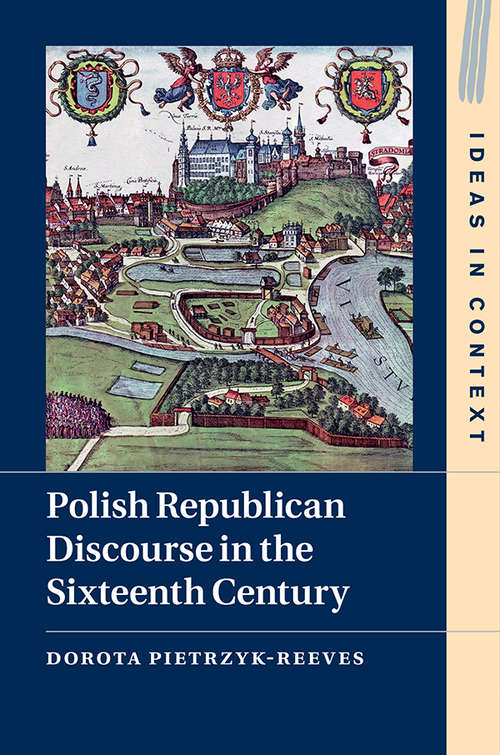 Book cover of Polish Republican Discourse in the Sixteenth Century (Ideas in Context #129)