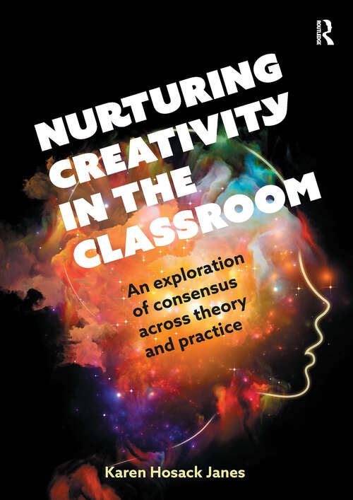 Book cover of Nurturing Creativity in the Classroom: An exploration of consensus across theory and practice (1)