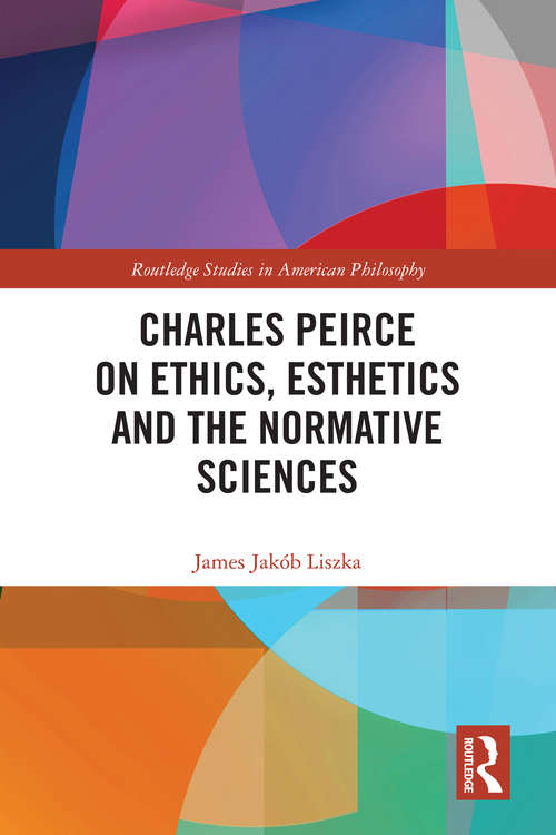 Book cover of Charles Peirce on Ethics, Esthetics and the Normative Sciences (Routledge Studies in American Philosophy)