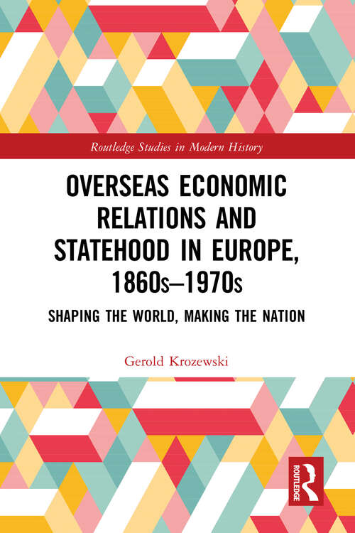 Book cover of Overseas Economic Relations and Statehood in Europe, 1860s–1970s: Shaping the World, Making the Nation (Routledge Studies in Modern History)