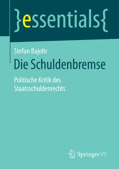 Book cover of Die Schuldenbremse: Politische Kritik des Staatsschuldenrechts (essentials)