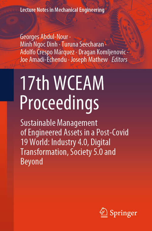 Book cover of 17th WCEAM Proceedings: Sustainable Management of Engineered Assets in a Post-Covid 19 World: Industry 4.0, Digital Transformation, Society 5.0 and Beyond (2024) (Lecture Notes in Mechanical Engineering)