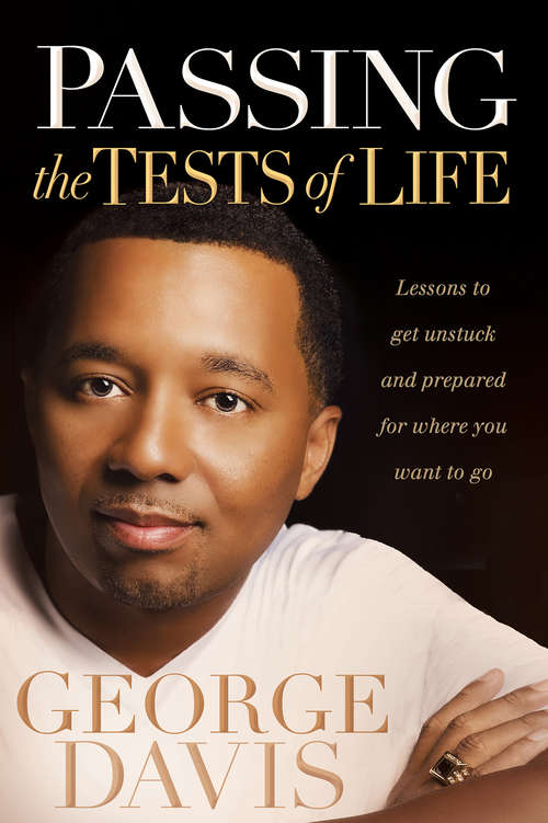 Book cover of Passing the Tests of Life: Lessons to Get Unstuck and Prepared for Where you Want to Go