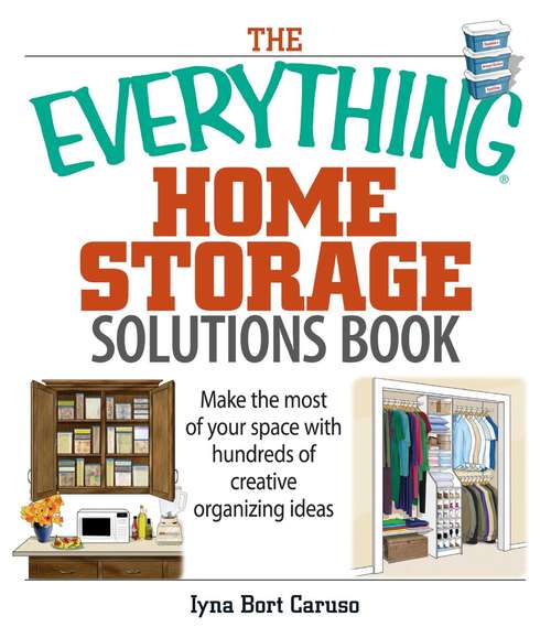 Book cover of The Everything Home Storage Solutions Book: Make the Most of Your Space With Hundreds of Creative Organizing Ideas