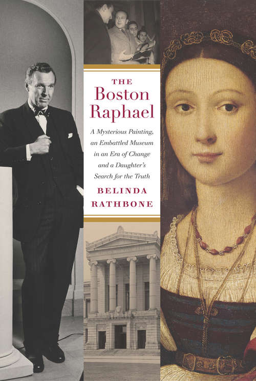 Book cover of The Boston Raphael: A Mysterious Painting, an Embattled Museum in an Era of Change and a Daughter's Search for the Truth