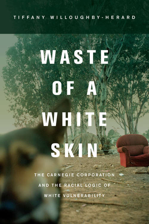 Book cover of Waste of a White Skin: The Carnegie Corporation and the Racial Logic of White Vulnerability