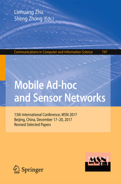 Book cover of Mobile Ad-hoc and Sensor Networks: 13th International Conference, Msn 2017, Beijing, China, December 17-20, 2017, Revised Selected Papers (Communications In Computer And Information Science  #747)