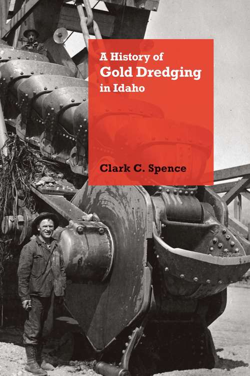 Book cover of A History of Gold Dredging in Idaho (Mining the American West)