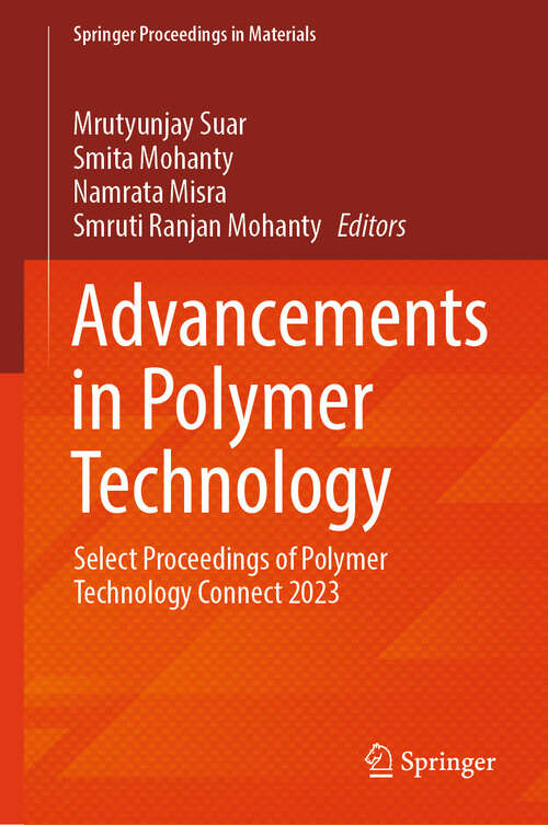 Book cover of Advancements in Polymer Technology: Select Proceedings of Polymer Technology Connect 2023 (Springer Proceedings in Materials #57)