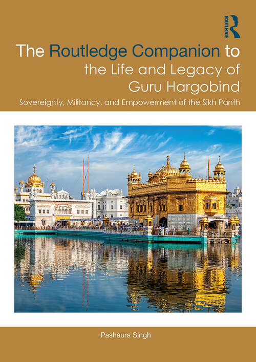 Book cover of The Routledge Companion to the Life and Legacy of Guru Hargobind: Sovereignty, Militancy, and Empowerment of the Sikh Panth (Sikh Literature, Culture and Society)