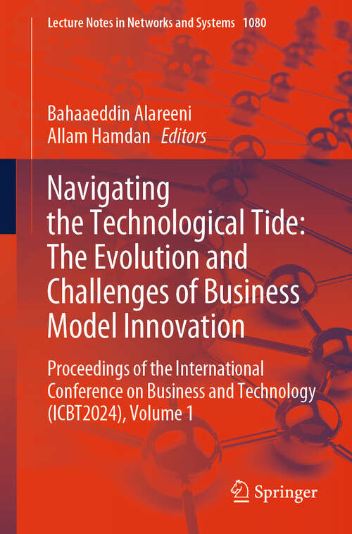 Book cover of Navigating the Technological Tide: Proceedings of the International Conference on Business and Technology (ICBT2024), Volume 1 (2024) (Lecture Notes in Networks and Systems #1080)