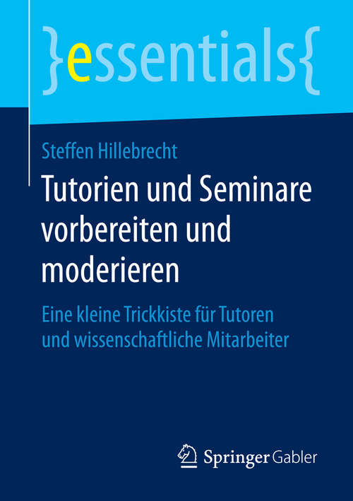 Book cover of Tutorien und Seminare vorbereiten und moderieren: Eine kleine Trickkiste für Tutoren und wissenschaftliche Mitarbeiter (essentials)